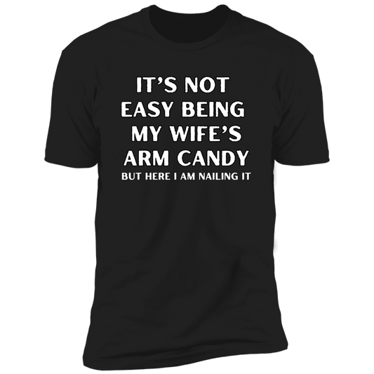 It's Not Easy Being My Wife's Arm Candy T-Shirt